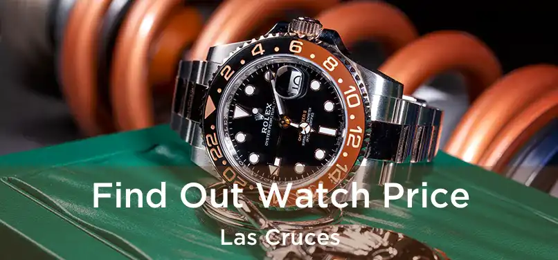 Find Out Watch Price Las Cruces