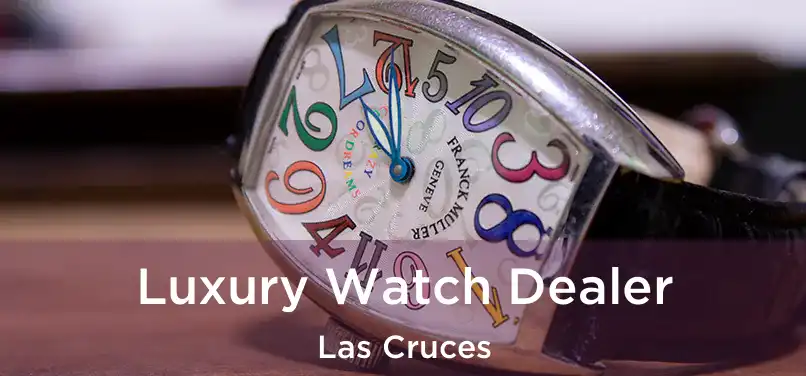 Luxury Watch Dealer Las Cruces