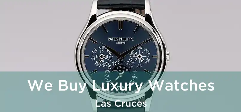 We Buy Luxury Watches Las Cruces